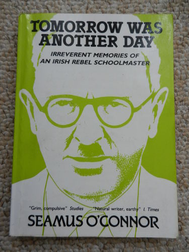 Tomorrow was Another Day: Irreverent Memories of an Irish Rebel Schoolmaster by Seamus O'Connor