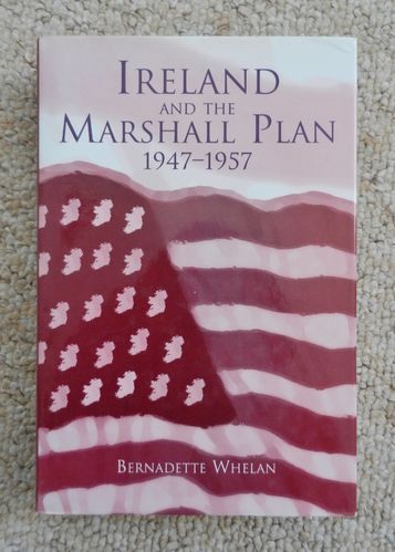 Ireland and the Marshall Plan 1947-1957 by Bernadette Whelan.